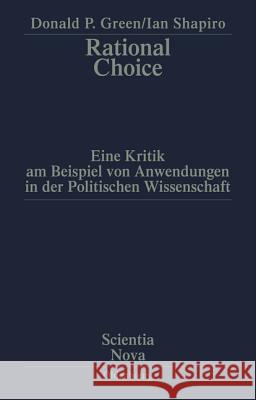 Rational Choice: Eine Kritik Am Beispiel Von Anwendungen in Der Politischen Wissenschaft. Übersetzung Aus Dem Amerikanischen Von Annette Schmitt