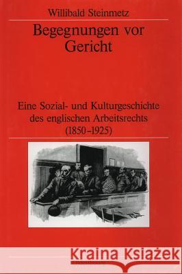 Begegnungen VOR Gericht: Eine Sozial- Und Kulturgeschichte Des Englischen Arbeitsrechts (1850-1925)