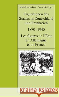 Figurationen Des Staates in Deutschland Und Frankreich 1870-1945. Les Figures de L'Etat En Allemagne Et En France