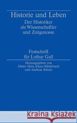 Historie Und Leben: Der Historiker ALS Wissenschaftler Und Zeitgenosse. Festschrift Für Lothar Gall