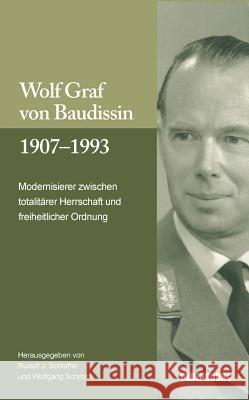 Wolf Graf Von Baudissin 1907 Bis 1993: Modernisierer Zwischen Totalitärer Herrschaft Und Freiheitlicher Ordnung