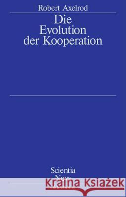 Die Evolution Der Kooperation: Aus Dem Amerikanischen Übersetzt Und Mit Einem Nachwort Von Werner Raub Und Thomas Voss