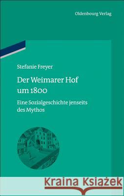 Der Weimarer Hof Um 1800: Eine Sozialgeschichte Jenseits Des Mythos