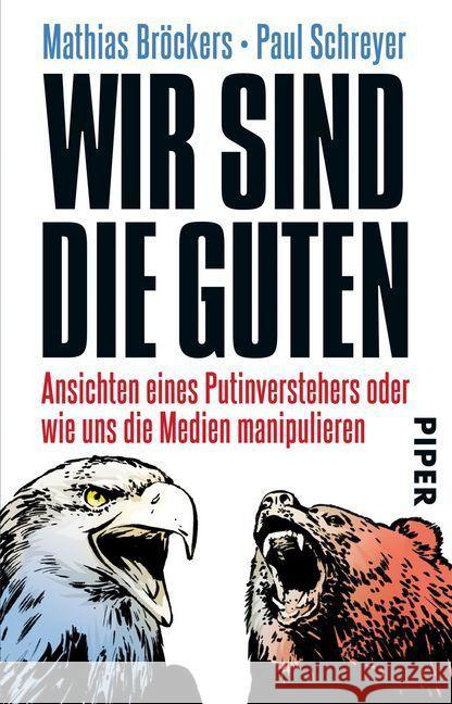 Wir sind die Guten : Ansichten eines Putinverstehers oder wie uns die Medien manipulieren