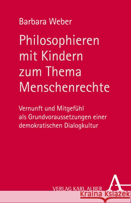 Philosophieren mit Kindern zum Thema Menschenrechte : Vernunft und Mitgefühl als Grundvoraussetzungen einer demokratischen Dialogkultur