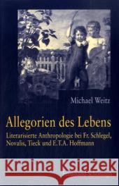 Allegorien Des Lebens: Literarisierte Anthropologie Bei Fr. Schlegel, Novalis, Tieck Und E.T.A. Hoffmann