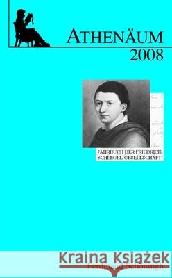 Athenäum Jahrbuch Der Friedrich Schlegel-Gesellschaft: 18. Jahrgang 2008