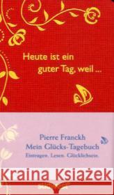 Heute ist ein guter Tag, weil . . . : Mein Glücks-Tagebuch. Eintragen. Lesen. Glücklichsein