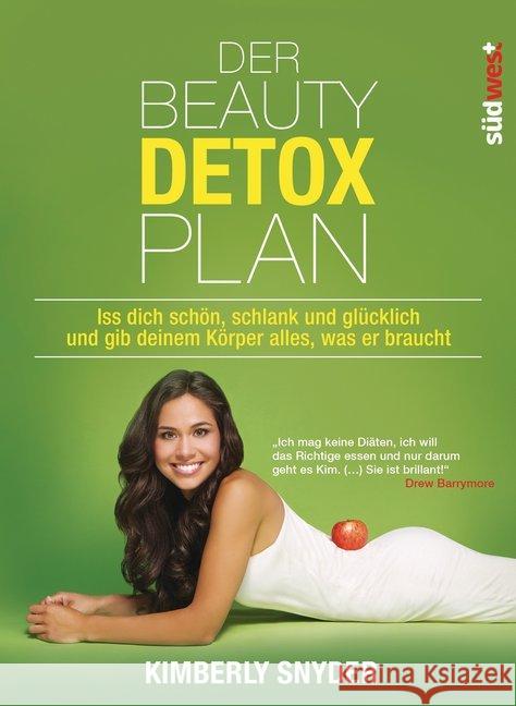 Der Beauty Detox Plan : Iss dich schön, schlank und glücklich und gib deinem Körper alles, was er braucht