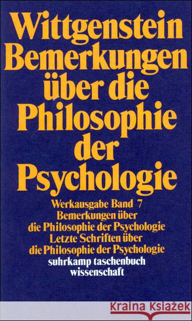 Werkausgabe. Bd.7 : Bemerkungen über die Philosophie der Psychologie; Letzte Schriften über die Philosophie der Psychologie