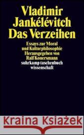 Das Verzeihen : Essays zur Moral und Kulturphilosophie. Mit e. Vorw. v. Jürg Altwegg