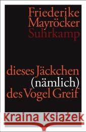 Dieses Jäckchen (nämlich) des Vogel Greif : Gedichte 2004-2009. Ausgezeichnet mit dem Peter-Huchel-Preis 2010