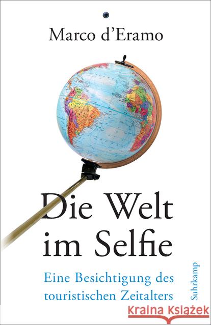 Die Welt im Selfie : Eine Besichtigung des touristischen Zeitalters. Ausgezeichnet mit dem ITB BuchAward; Touristisches Fach-/Sachbuch und dem ITB BuchAward; KulturEN 2019