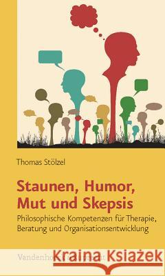 Staunen, Humor, Mut Und Skepsis: Philosophische Kompetenzen Fur Therapie, Beratung Und Organisationsentwicklung