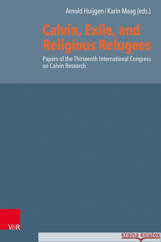 Calvin, Exile, and Religious Refugees: Papers of the Thirteenth International Congress on Calvin Research