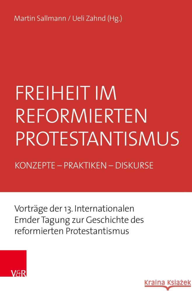 Freiheit Im Reformierten Protestantismus: Konzepte - Praktiken - Diskurse. Vortrage Der 13. Internationalen Emder Tagung Zur Geschichte Des Reformiert