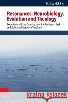 Resonances: Neurobiology, Evolution and Theology: Evolutionary Niche Construction, the Ecological Brain and Relational-Narrative T