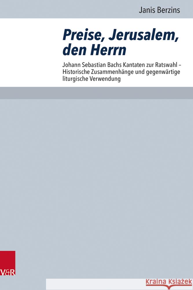 Preise, Jerusalem, Den Herrn: Johann Sebastian Bachs Kantaten Zur Ratswahl - Historische Zusammenhange Und Gegenwartige Liturgische Verwendung