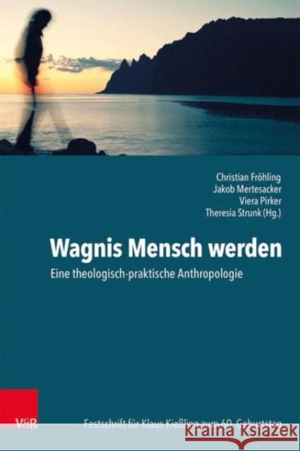 Wagnis Mensch werden: Eine theologisch-praktische Anthropologie