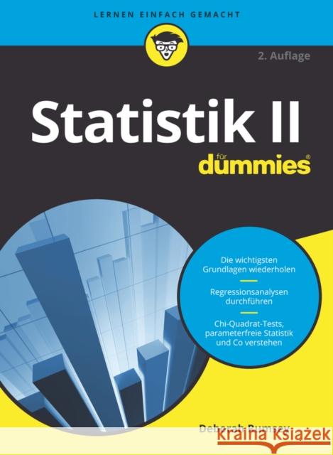 Statistik II für Dummies : Die wichtigsten Grundlagen wiederholen. Regressionsanalysen durchführen. Qui-Quadrat-Tests, parameterfreie Statistik und Co. verstehen