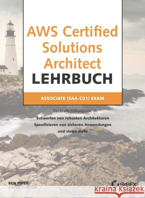 AWS Certified Solutions Architect Lehrbuch : Entwerfen von robusten Architekturen, Spezifizieren von sicheren Anwendungen und vieles mehr. Deckt alle Prüfungsziele ab. Associate (SAA-C01) Exam