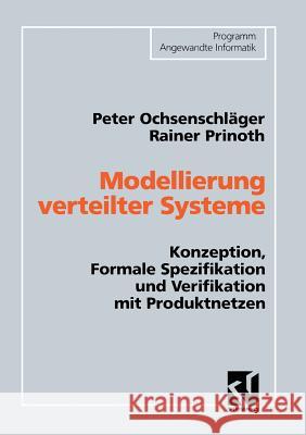 Modellierung Verteilter Systeme: Konzeption, Formale Spezifikation Und Verifikation Mit Produktnetzen