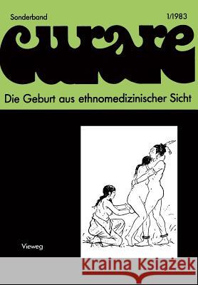 Die Geburt Aus Ethnomedizinischer Sicht: Beiträge Und Nachträge Zur IV. Internationalen Fachtagung Der Arbeitsgemeinschaft Ethnomedizin Über Tradition