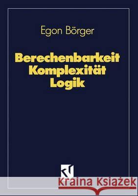 Berechenbarkeit Komplexität Logik: Algorithmen, Sprachen Und Kalküle Unter Besonderer Berücksichtigung Ihrer Komplexität