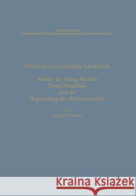 Erfahrene Und Erfundene Landschaft: Aurelio De' Giorgi Bertòlas Deutschlandbild Und Die Begründung Der Rheinromantik