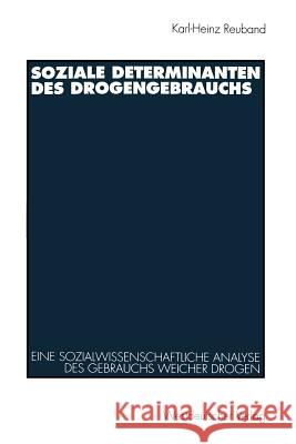 Soziale Determinanten Des Drogengebrauchs: Eine Sozialwissenschaftliche Analyse Des Gebrauchs Weicher Drogen in Der Bundesrepublik Deutschland