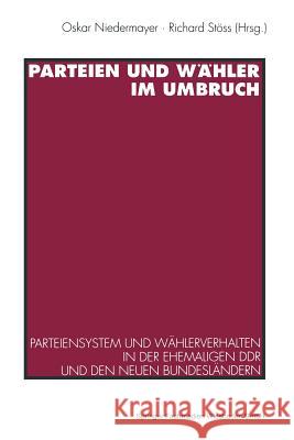 Parteien Und Wähler Im Umbruch: Parteiensystem Und Wählerverhalten in Der Ehemaligen Ddr Und Den Neuen Bundesländern