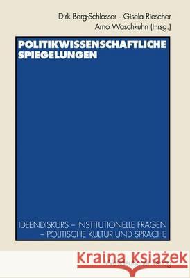 Politikwissenschaftliche Spiegelungen: Ideendiskurs -- Institutionelle Fragen -- Politische Kultur Und Sprache Festschrift Für Theo Stammen Zum 65. Ge