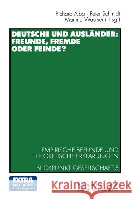 Deutsche Und Ausländer: Freunde, Fremde Oder Feinde?: Empirische Befunde Und Theoretische Erklärungen Blickpunkt Gesellschaft 5