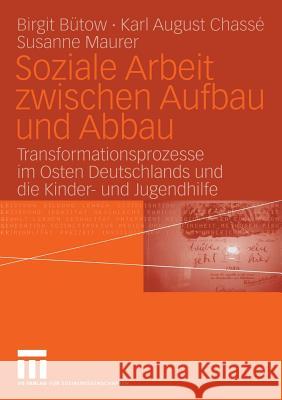 Soziale Arbeit Zwischen Aufbau Und Abbau: Transformationsprozesse Im Osten Deutschlands Und Die Kinder- Und Jugendhilfe