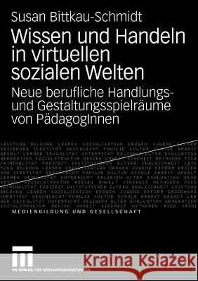 Wissen Und Handeln in Virtuellen Sozialen Welten: Neue Berufliche Handlungs- Und Gestaltungsspielräume Von Pädagoginnen