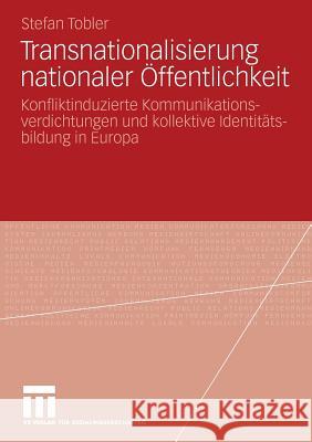 Transnationalisierung Nationaler Öffentlichkeit: Konfliktinduzierte Kommunikationsverdichtungen Und Kollektive Identitätsbildung in Europa