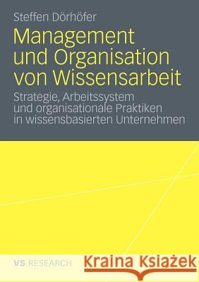 Management Und Organisation Von Wissensarbeit: Strategie, Arbeitssystem Und Organisationale Praktiken in Wissensbasierten Unternehmen