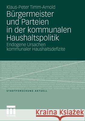 Bürgermeister Und Parteien in Der Kommunalen Haushaltspolitik: Endogene Ursachen Kommunaler Haushaltsdefizite