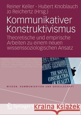 Kommunikativer Konstruktivismus: Theoretische und empirische Arbeiten zu einem neuen wissenssoziologischen Ansatz