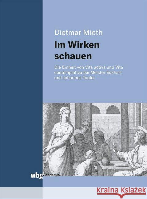 Im Wirken schauen : Die Einheit von Vita activa und Vita contemplativa bei Meister Eckhart und Johannes Tauler