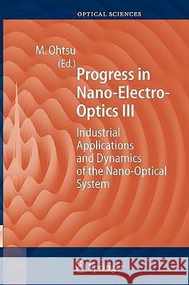 Progress in Nano-Electro Optics III: Industrial Applications and Dynamics of the Nano-Optical System