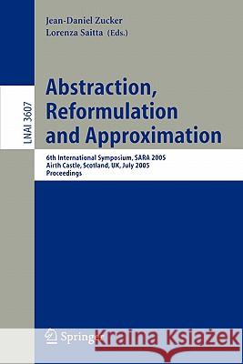 Abstraction, Reformulation and Approximation: 6th International Symposium, SARA 2005, Airth Castle, Scotland, UK, July 26-29, 2005, Proceedings