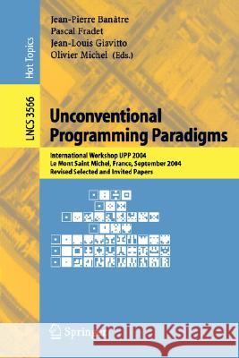 Unconventional Programming Paradigms: International Workshop UPP 2004, Le Mont Saint Michel, France, September 15-17, 2004, Revised Selected and Invited Papers