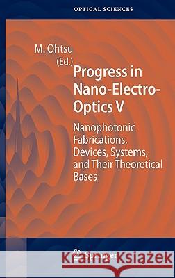 Progress in Nano-Electro-Optics V: Nanophotonic Fabrications, Devices, Systems, and Their Theoretical Bases