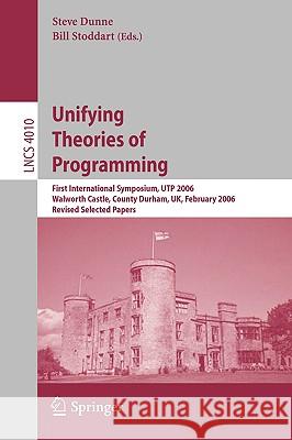 Unifying Theories of Programming: First International Symposium, Utp 2006, Walworth Castle, County Durham, Uk, February 5-7, 2006, Revised Selected Pa