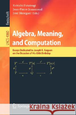 Algebra, Meaning, and Computation: Essays Dedicated to Joseph A. Goguen on the Occasion of His 65th Birthday