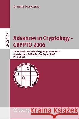 Advances in Cryptology - Crypto 2006: 26th Annual International Cryptology Conference, Santa Barbara, California, Usa, August 20-24, 2006, Proceedings