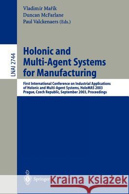 Holonic and Multi-Agent Systems for Manufacturing: First International Conference on Industrial Applications of Holonic and Multi-Agent Systems, HoloMAS 2003, Prague, Czech Republic, September 1-3, 20