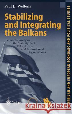 Stabilizing and Integrating the Balkans: Economic Analysis of the Stability Pact, Eu Reforms and International Organizations