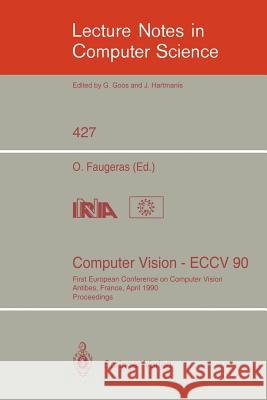 Computer Vision - Eccv 90: First European Conference on Computer Vision. Antibes, France, April 23-27, 1990. Proceedings